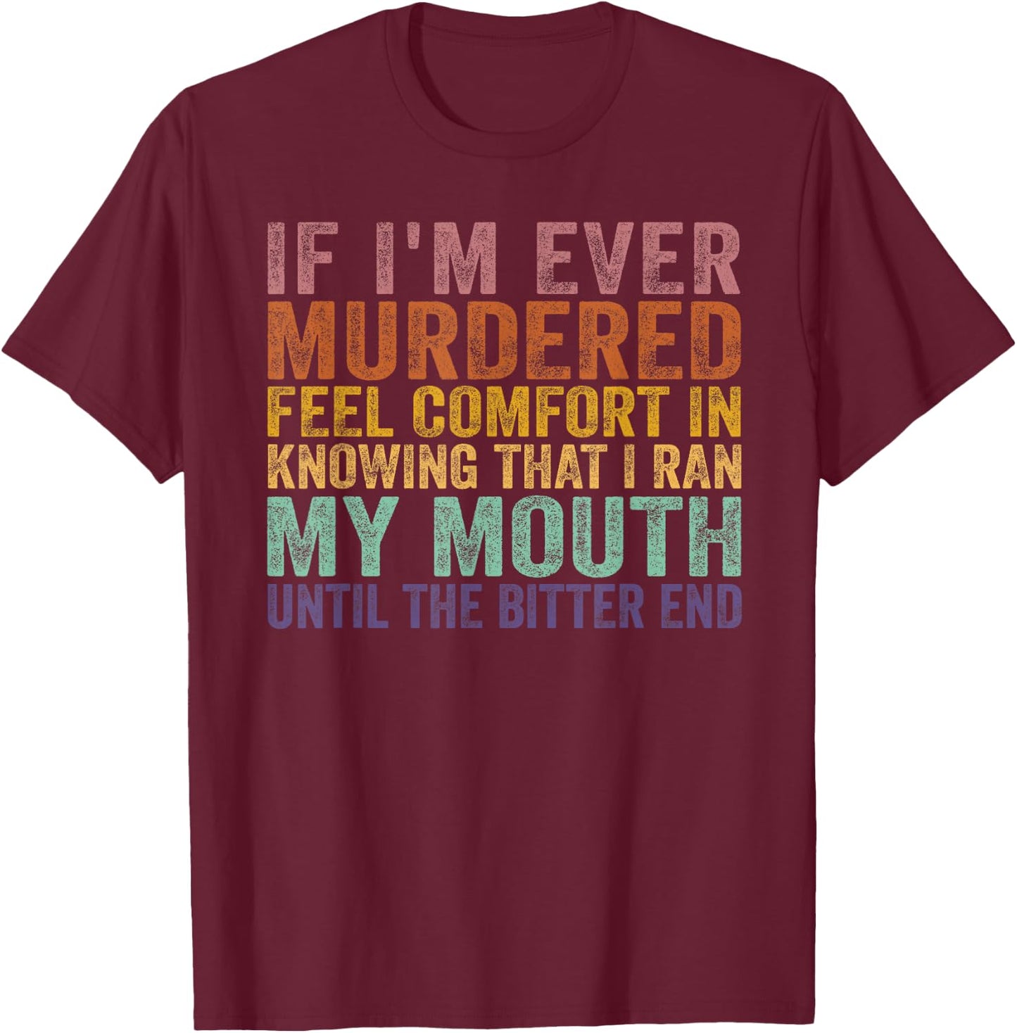 If I'm Ever Murdered Feel Comfort In Knowing Funny T-Shirt - T-Shirt | Maroon