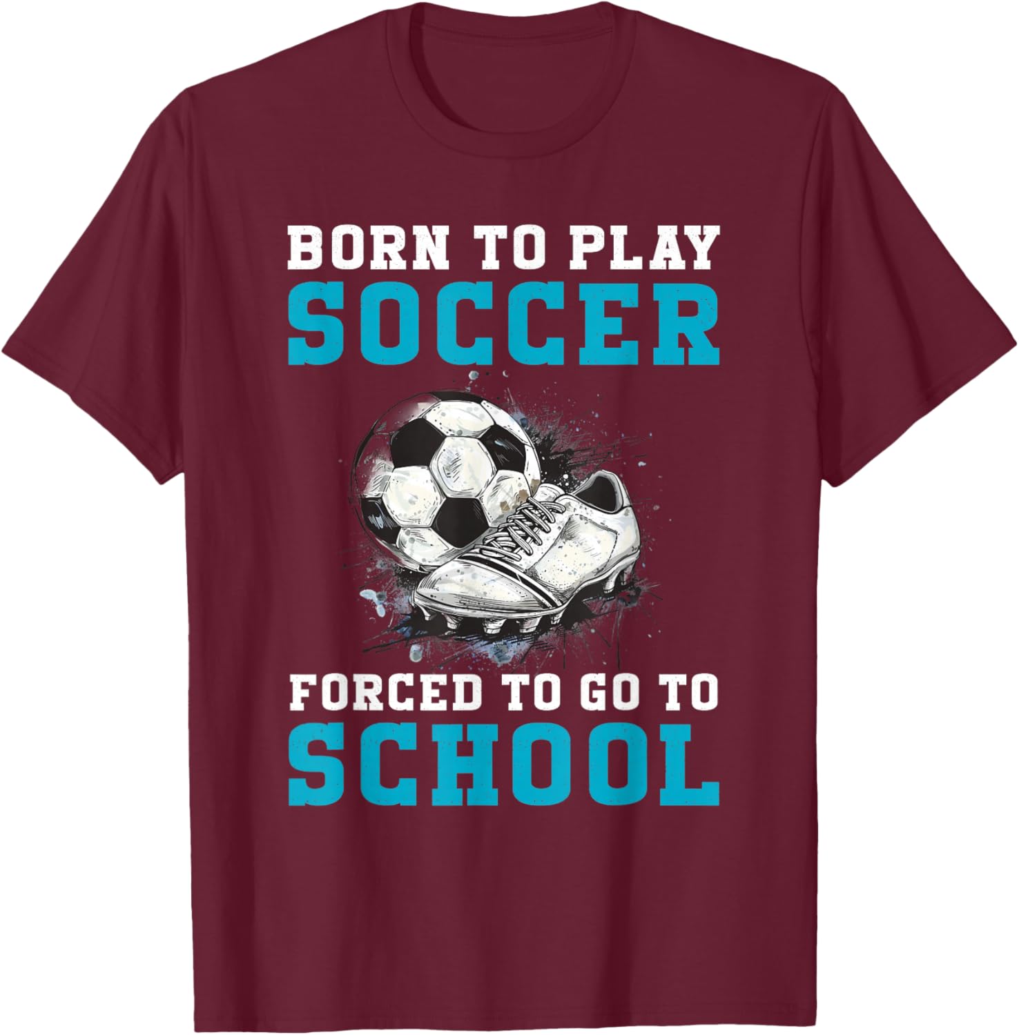 Born To Play Soccer Forced To Go To School Funny Soccer T-Shirt - T-Shirt | Maroon