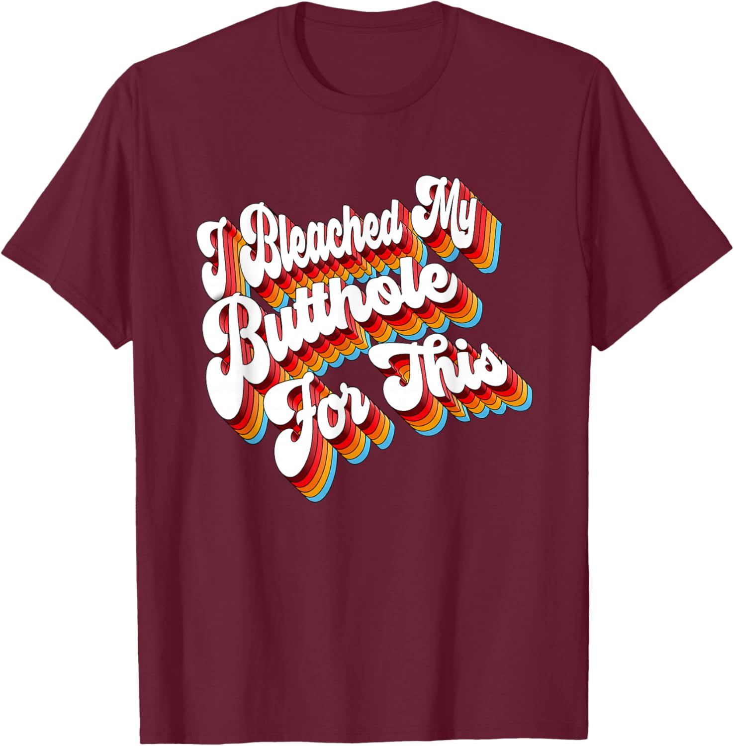 Adult Jokes I Bleached My Butthole For This T-Shirt - T-Shirt | Maroon