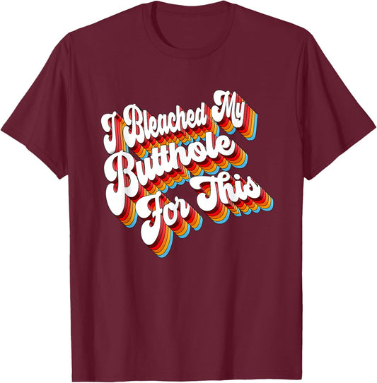 Adult Jokes I Bleached My Butthole For This T-Shirt - T-Shirt | Maroon