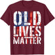Old Lives Matter Shirt - Great Birthday Anniversary Gift T-Shirt - T-Shirt | Maroon