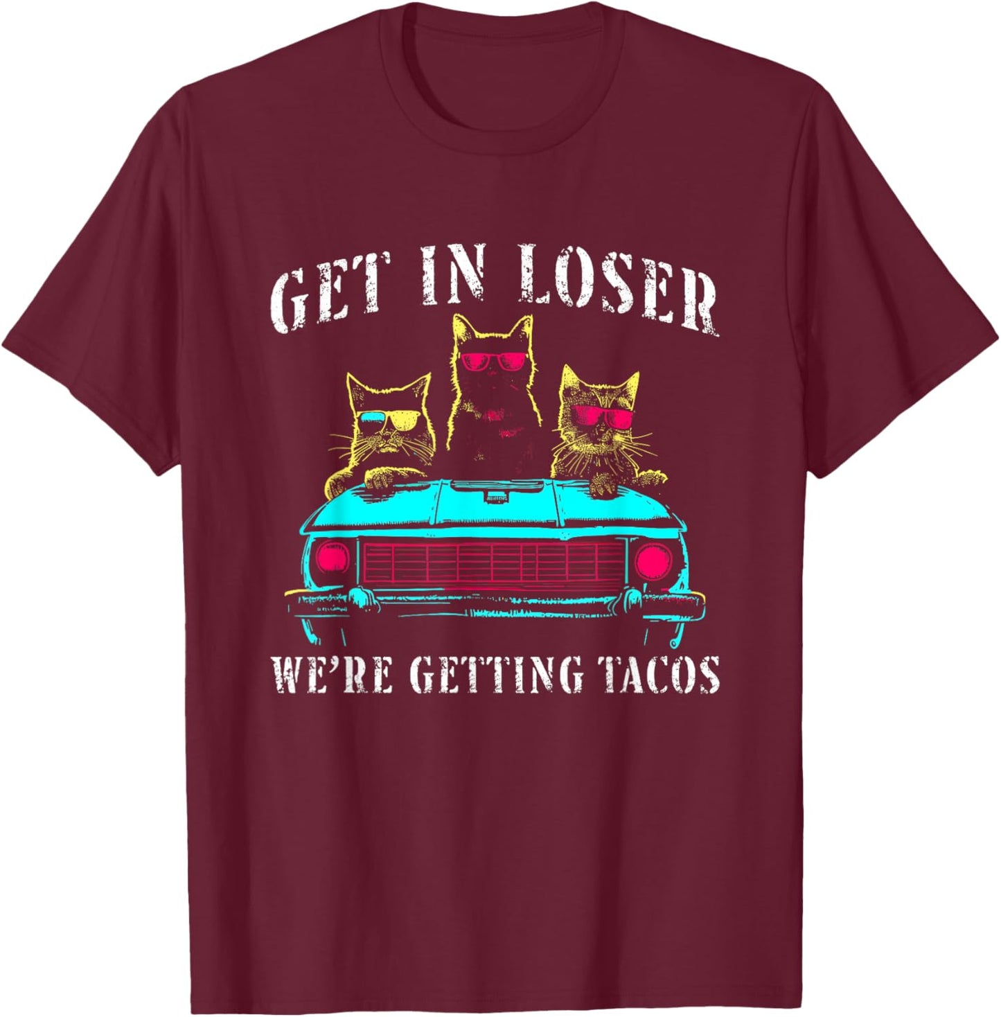 Get in Loser We're Getting Tacos - Funny Cats Taco Lovers T-Shirt - T-Shirt | Maroon