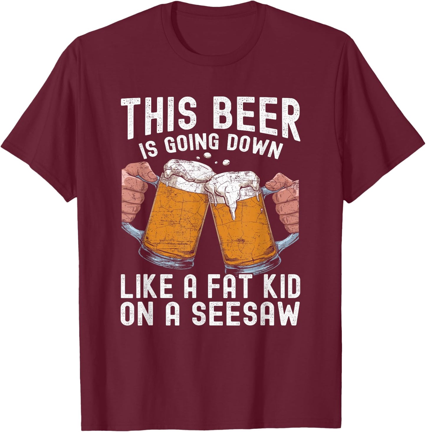 This Beer Is Going Down Like A Fat Kid On A Seesaw T-Shirt - T-Shirt | Maroon