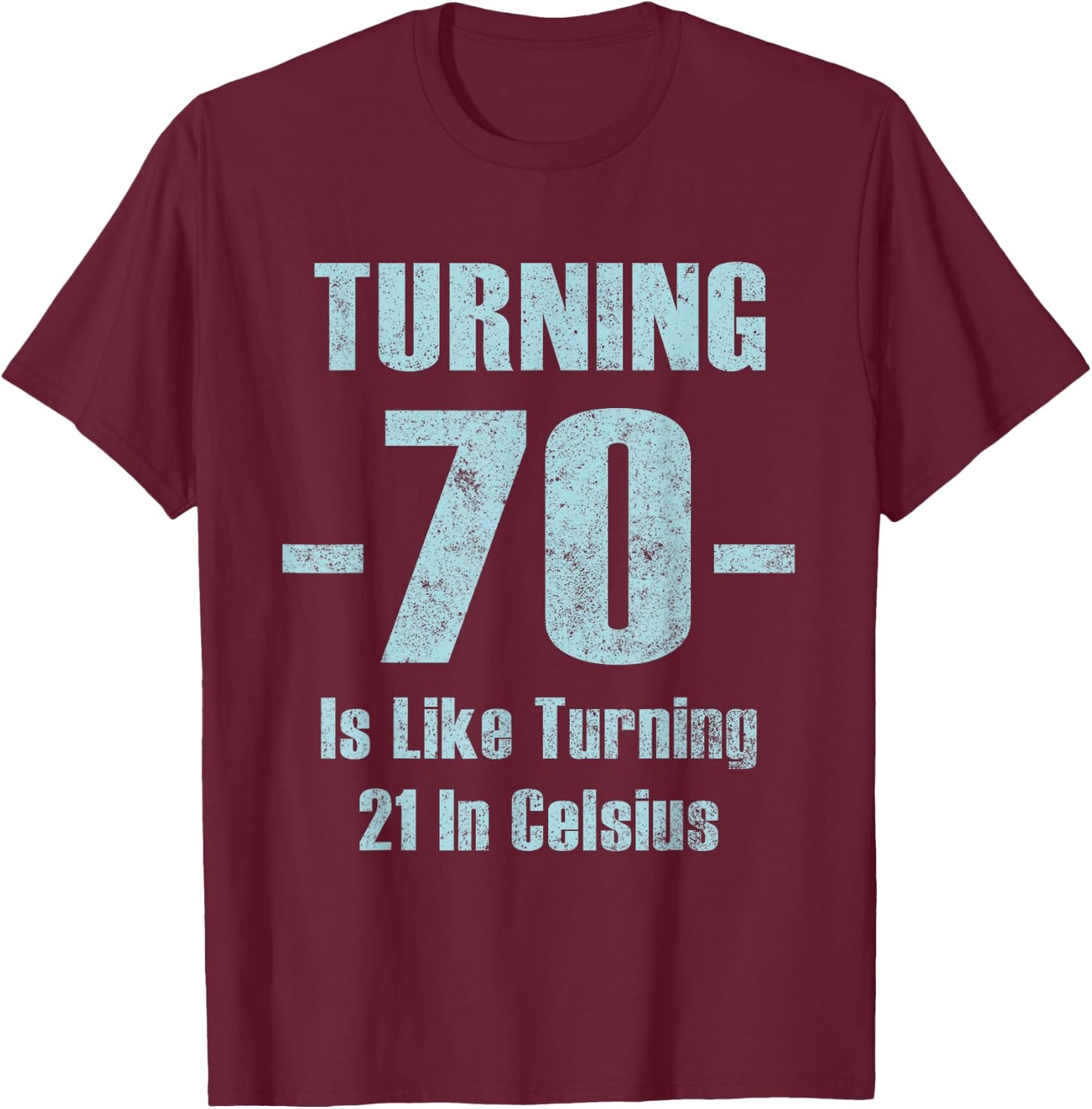 Turning 70 Is like 21 In Celsius funny dad joke t shirt T-Shirt - T-Shirt | Maroon