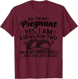 No I'm Not Pregnant Yes I Am Eating For Two Me Bitch Tacos T-Shirt - T-Shirt | Maroon