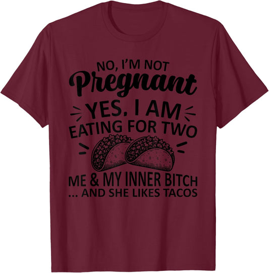 No I'm Not Pregnant Yes I Am Eating For Two Me Bitch Tacos T-Shirt - T-Shirt | Maroon