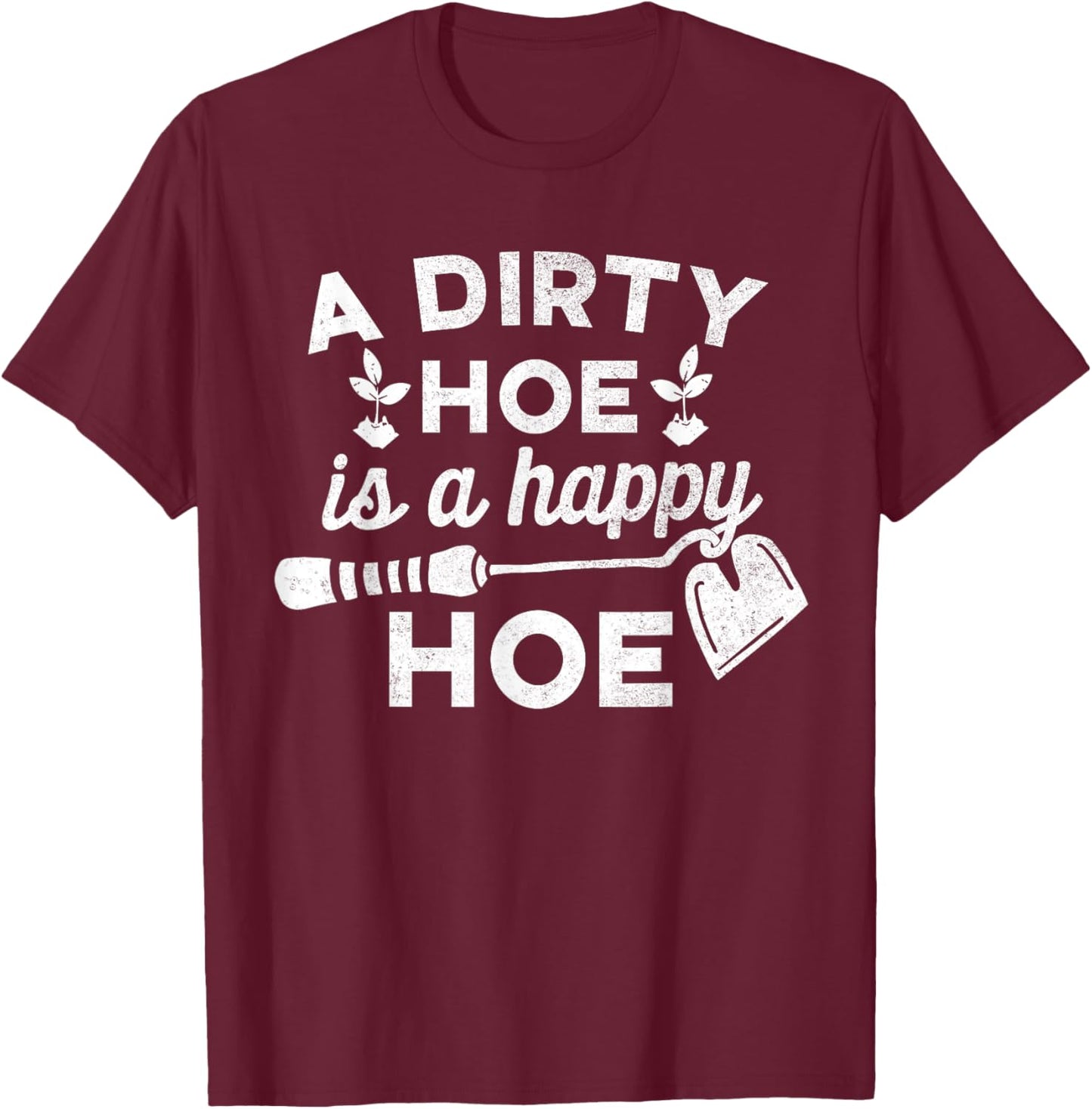 Dirty Hoe is A Happy Hoe - Gardening Funny Pun Joke Shirt T-Shirt - T-Shirt | Maroon