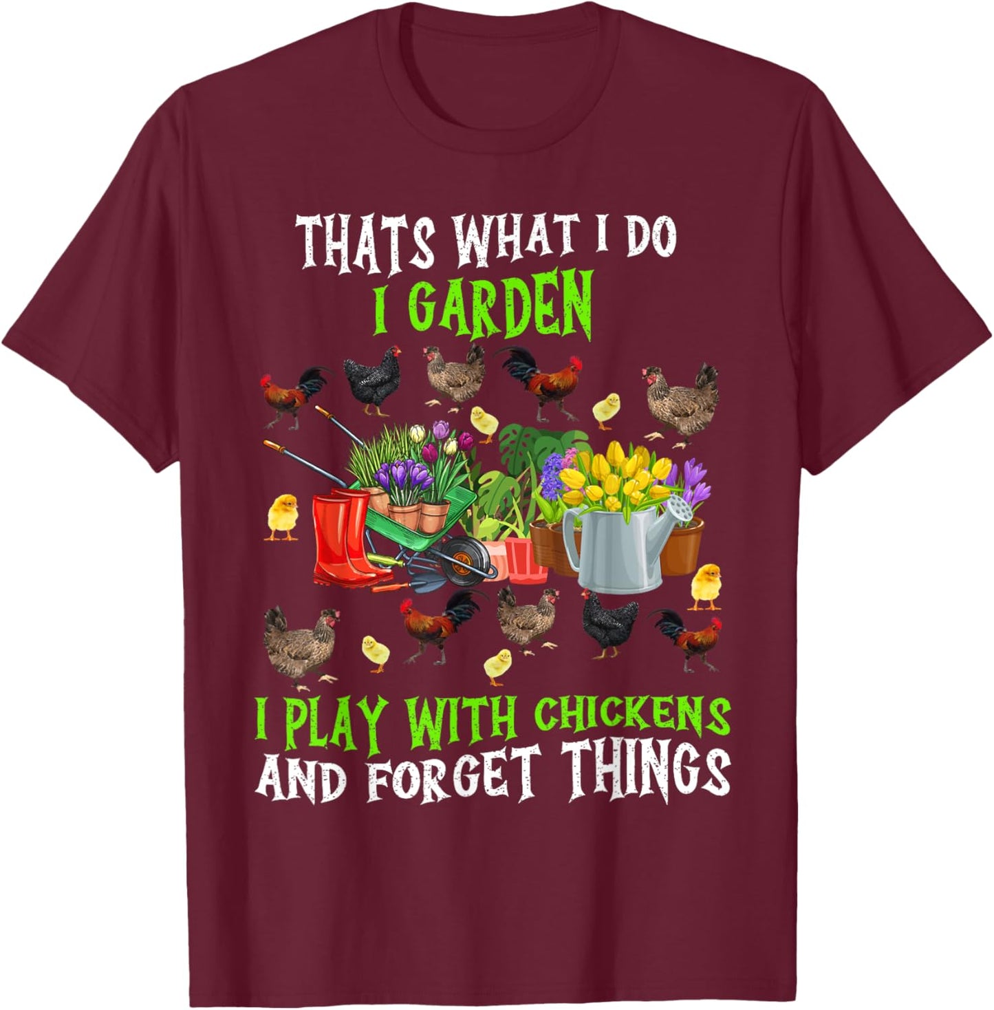 Thats What I Do I Garden I Play With Chickens Forget Things T-Shirt - T-Shirt | Maroon
