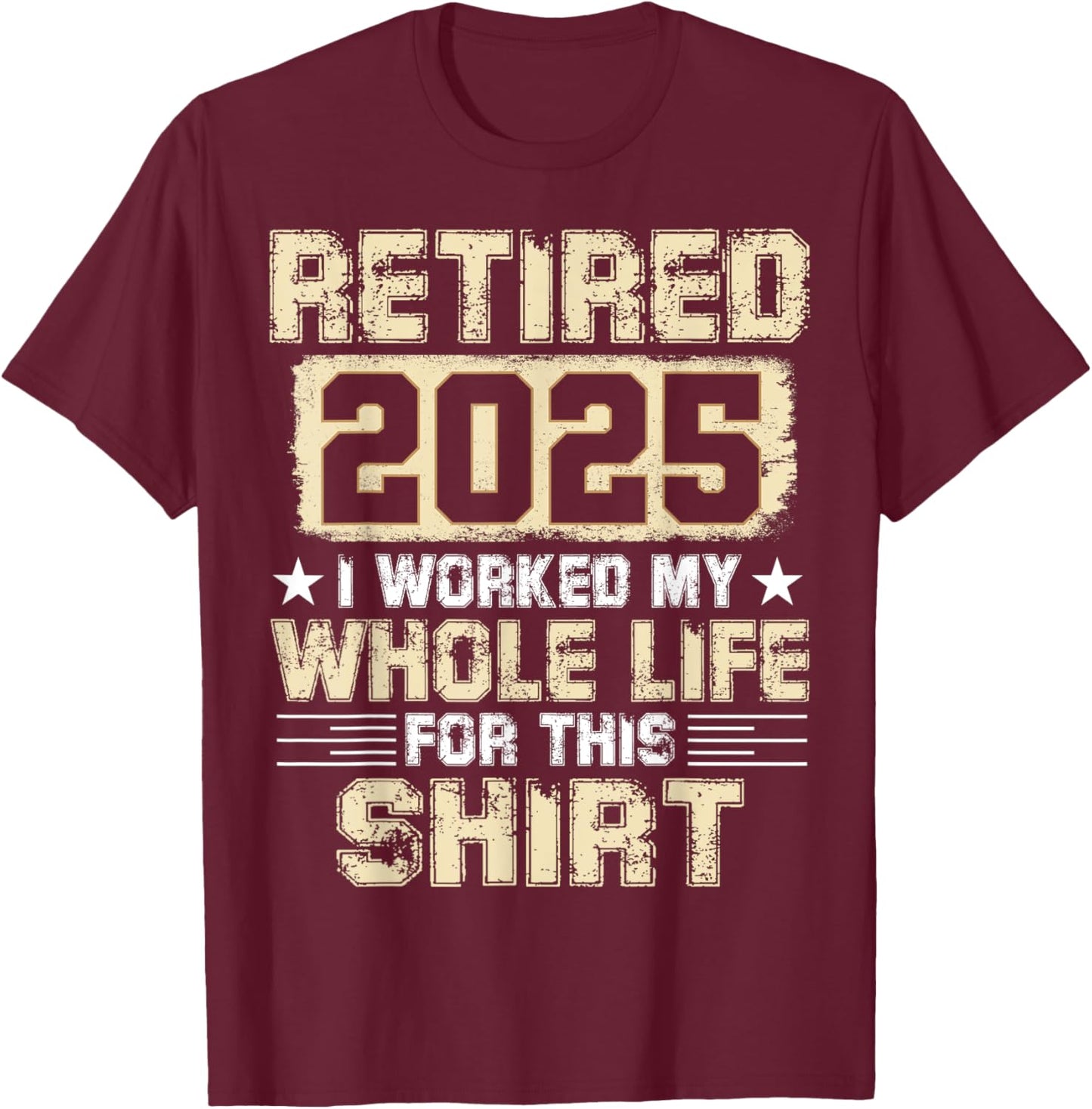 Funny Retirement Men Women I Worked My Whole Life For This T-Shirt - T-Shirt | Maroon
