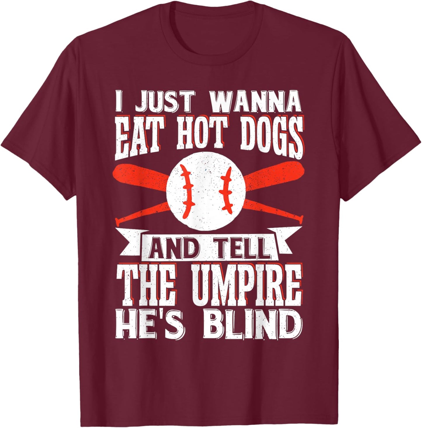 I Just Wanna Eat Hot Dogs And Tell The Umpire He's Blind T-Shirt - T-Shirt | Maroon