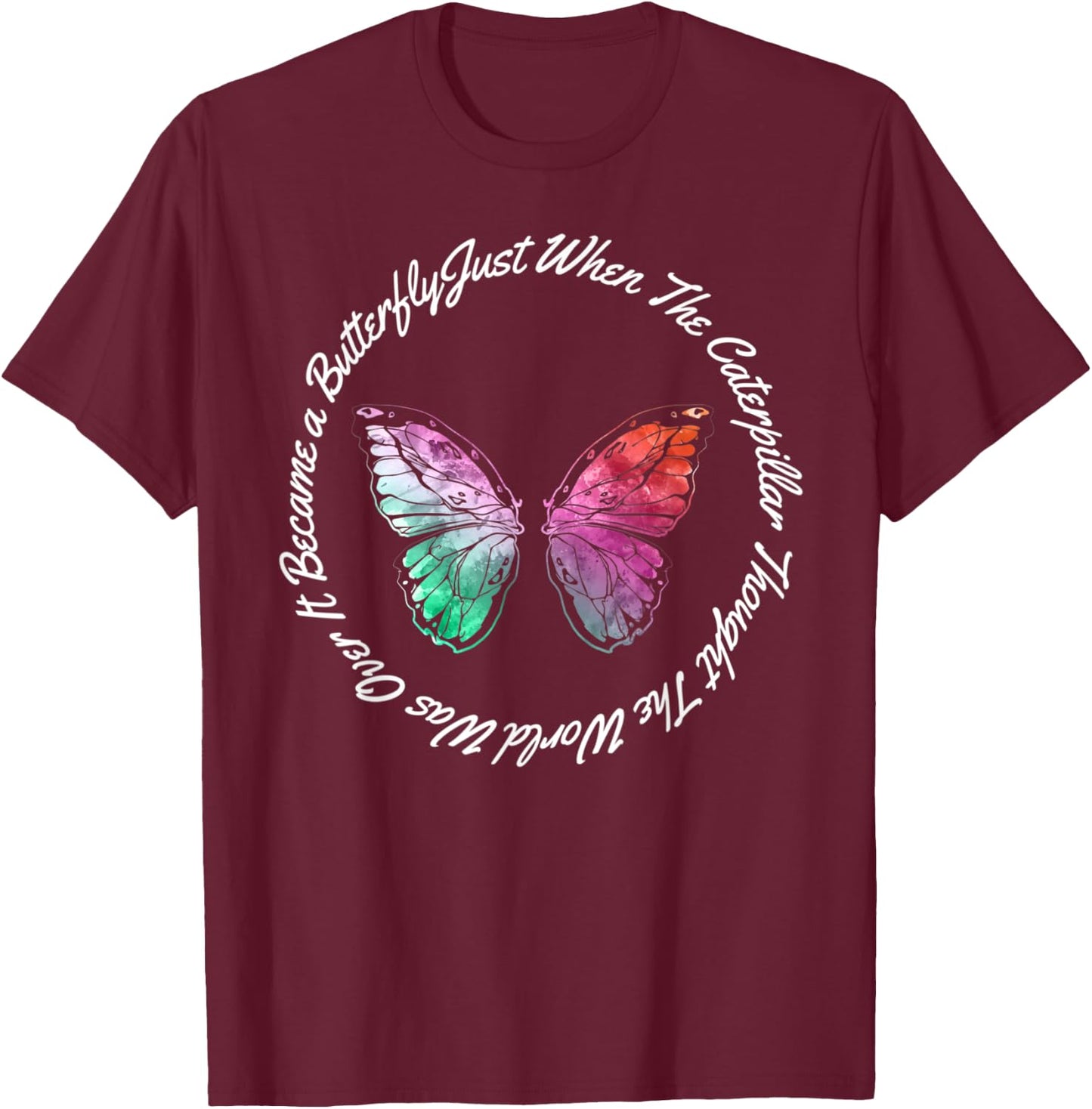 Just When the Caterpillar Thought the World Was over T-Shirt - T-Shirt | Maroon