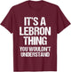 It's A Lebron Thing (You Wouldn't Understand) - Funny Lebron T-Shirt - T-Shirt | Maroon