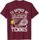 I'd Rather Be Playing Tennis - Racket Sports Tournament T-Shirt - T-Shirt | Maroon