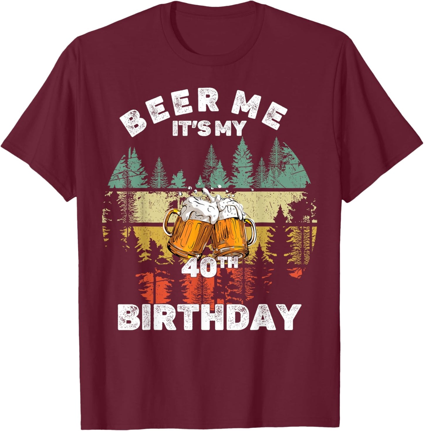 Beer Me It's My 40th Birthday T-Shirt - T-Shirt | Maroon
