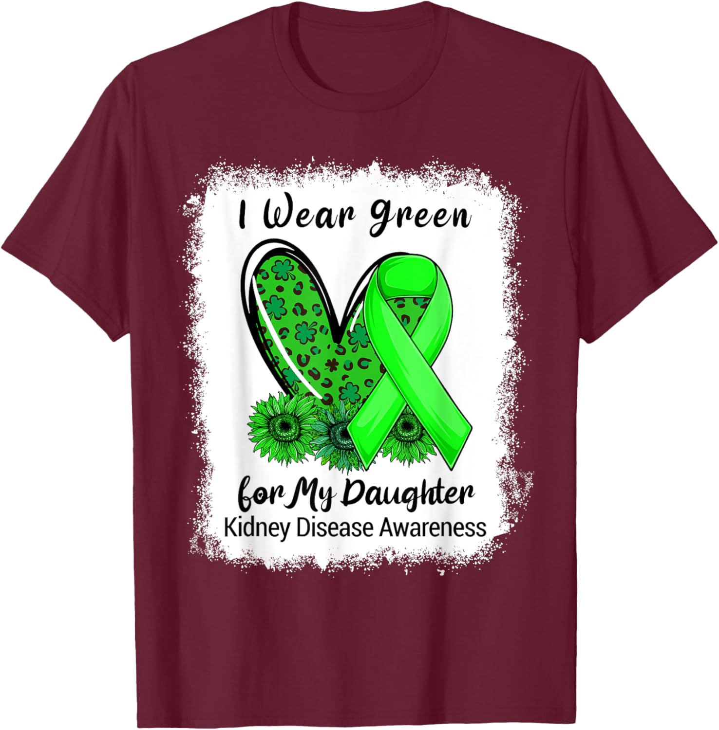 I Wear Green For My Daughter Kidney Disease Bleached T-Shirt - T-Shirt | Maroon