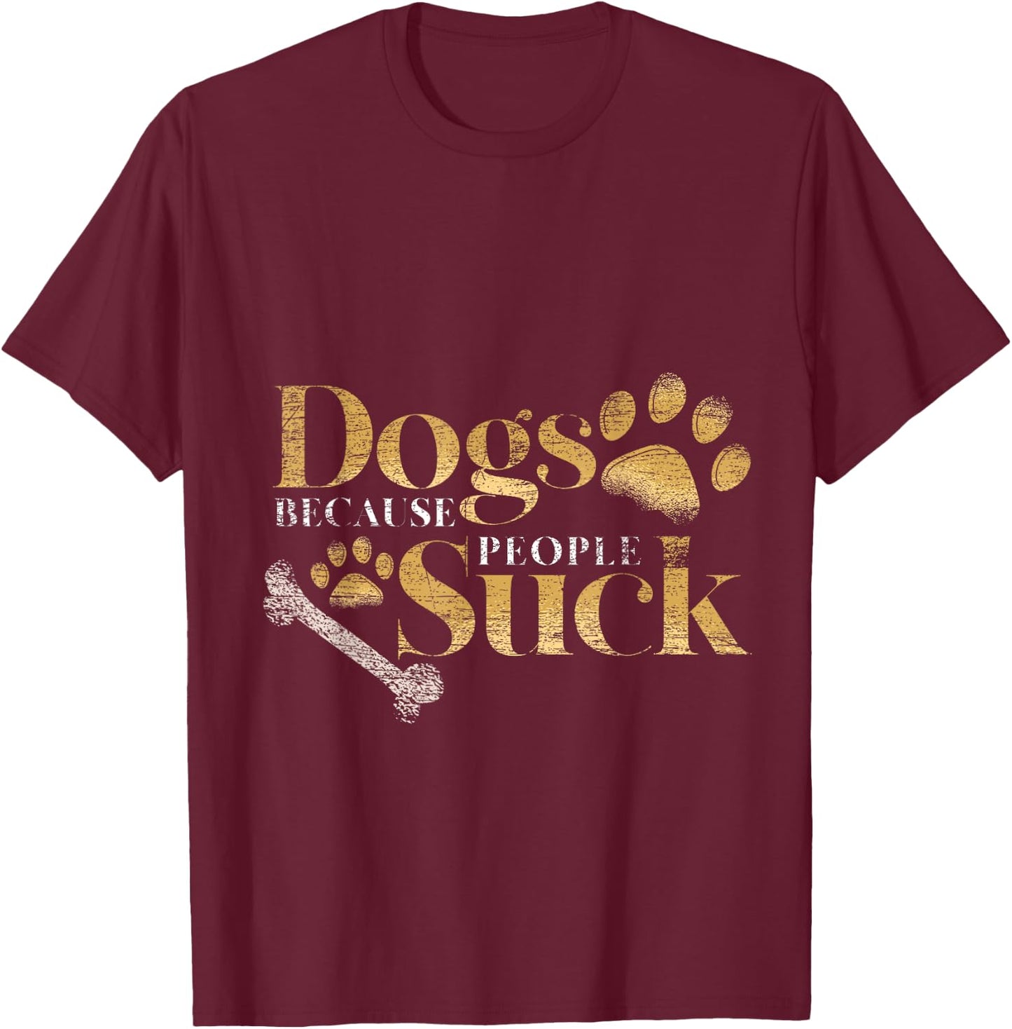 Dogs Because People Suck Funny Pet Parent Gift Paws Dog T-Shirt - T-Shirt | Maroon