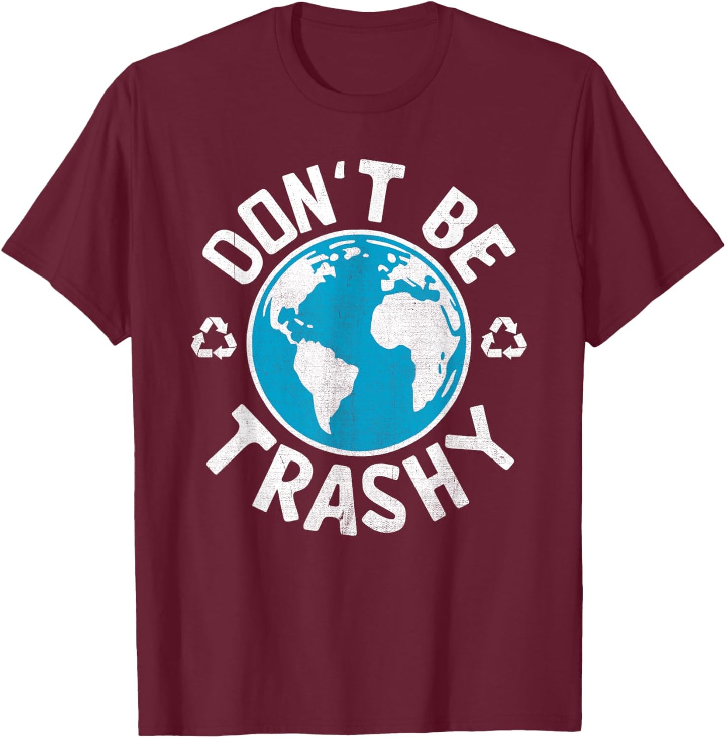 Don't Be Trashy Recycle Save Earth Day Gift the Environment T-Shirt - T-Shirt | Maroon