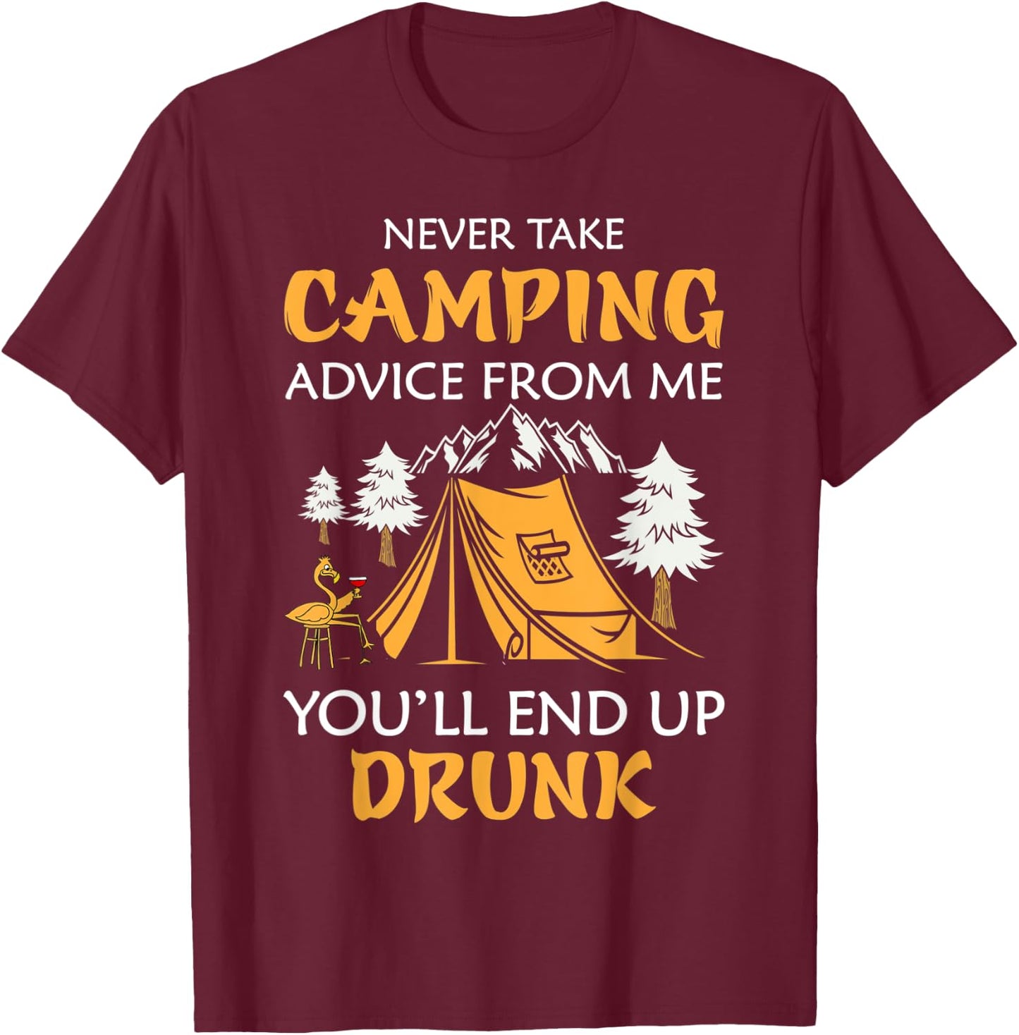 Never Take Camping Advice From Me You'll End Up Drunk T-Shirt - T-Shirt | Maroon