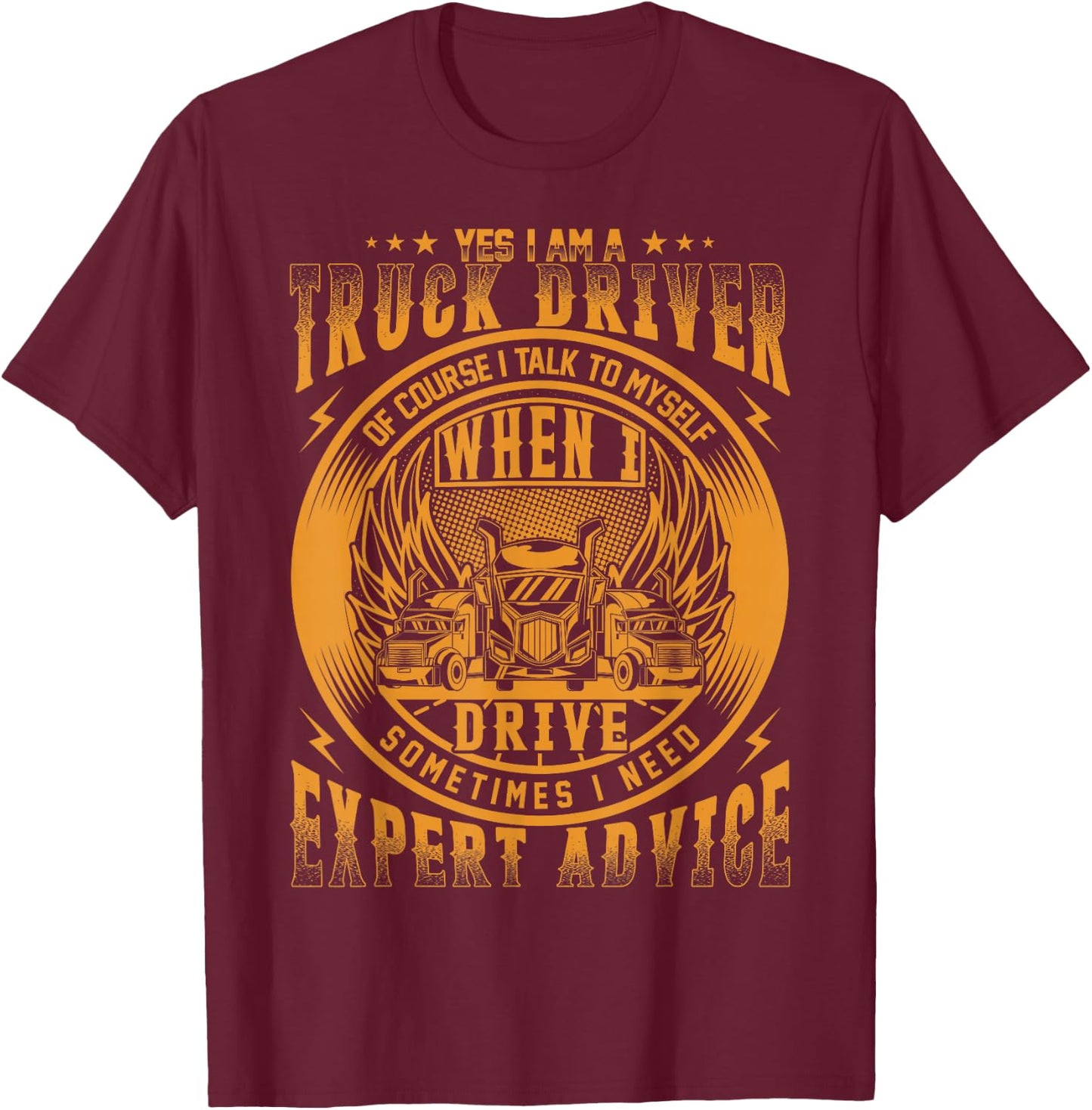 Yes I Am A Truck Driver Of Course I Talk To Myself T-Shirt - T-Shirt | Maroon