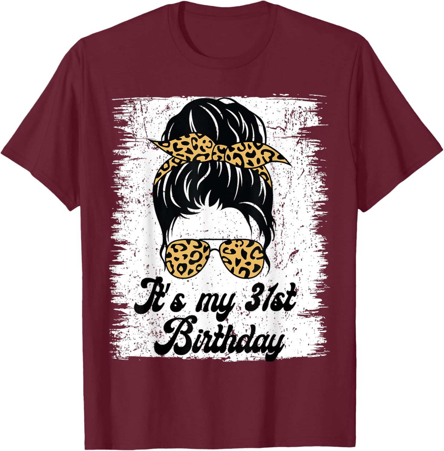 It's My 31st Birthday Leopard Messy Bun Birthday T-Shirt - T-Shirt | Maroon