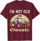 I'm Not Old I'm Classic Vintage Farm Tractor Funny Farmer T-Shirt - T-Shirt | Maroon