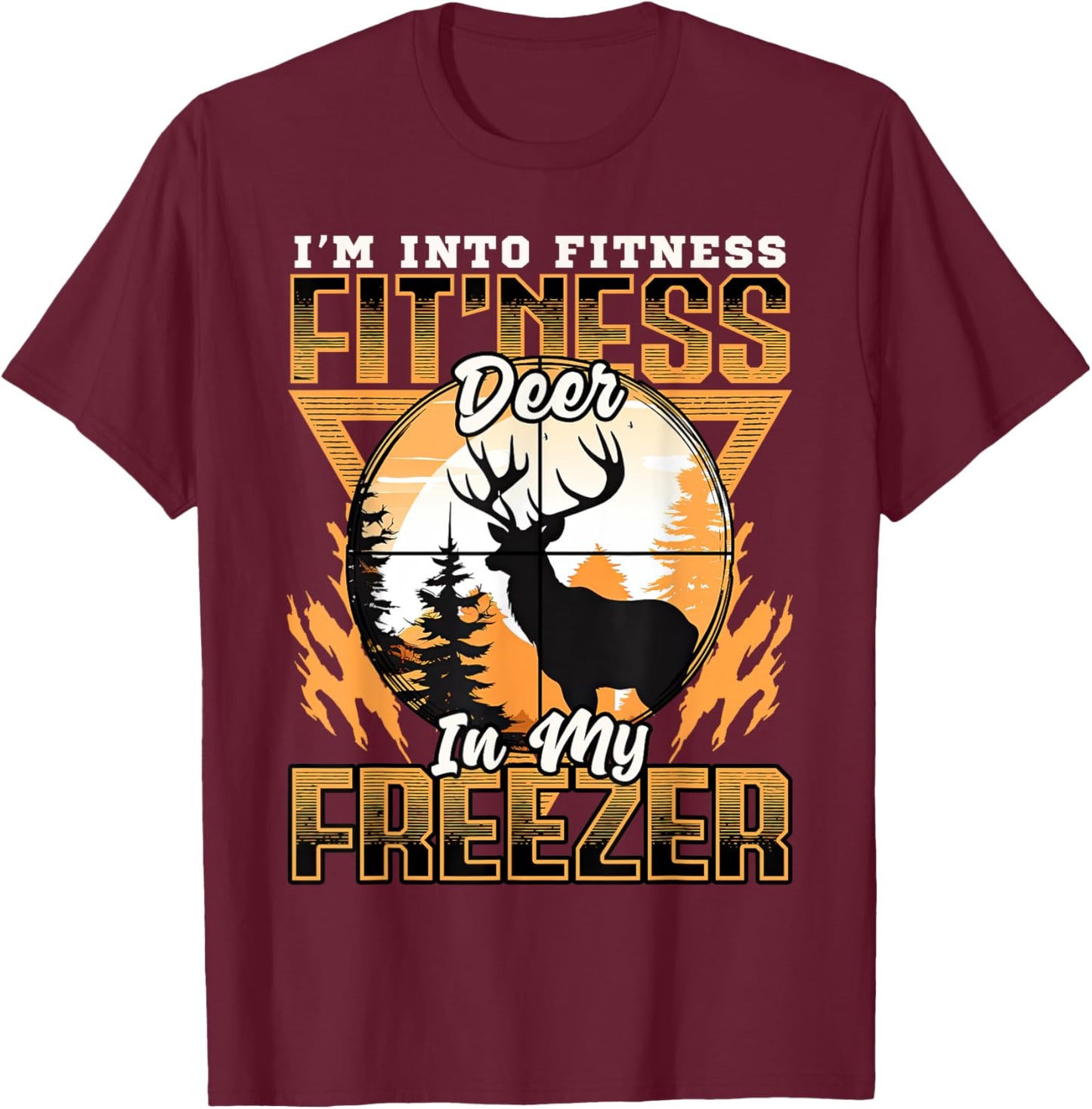 Sarcastic hunting funny I'm into fitness deer in my freezer T-Shirt - T-Shirt | Maroon