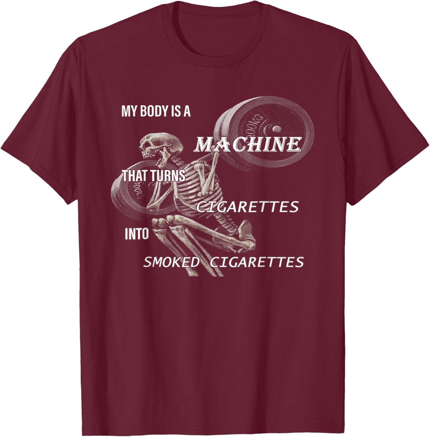 My Body Is A Machine That Turns Cigarettes Into Smoked T-Shirt - T-Shirt | Maroon