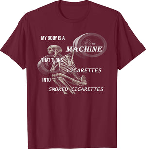 My Body Is A Machine That Turns Cigarettes Into Smoked T-Shirt - T-Shirt | Maroon