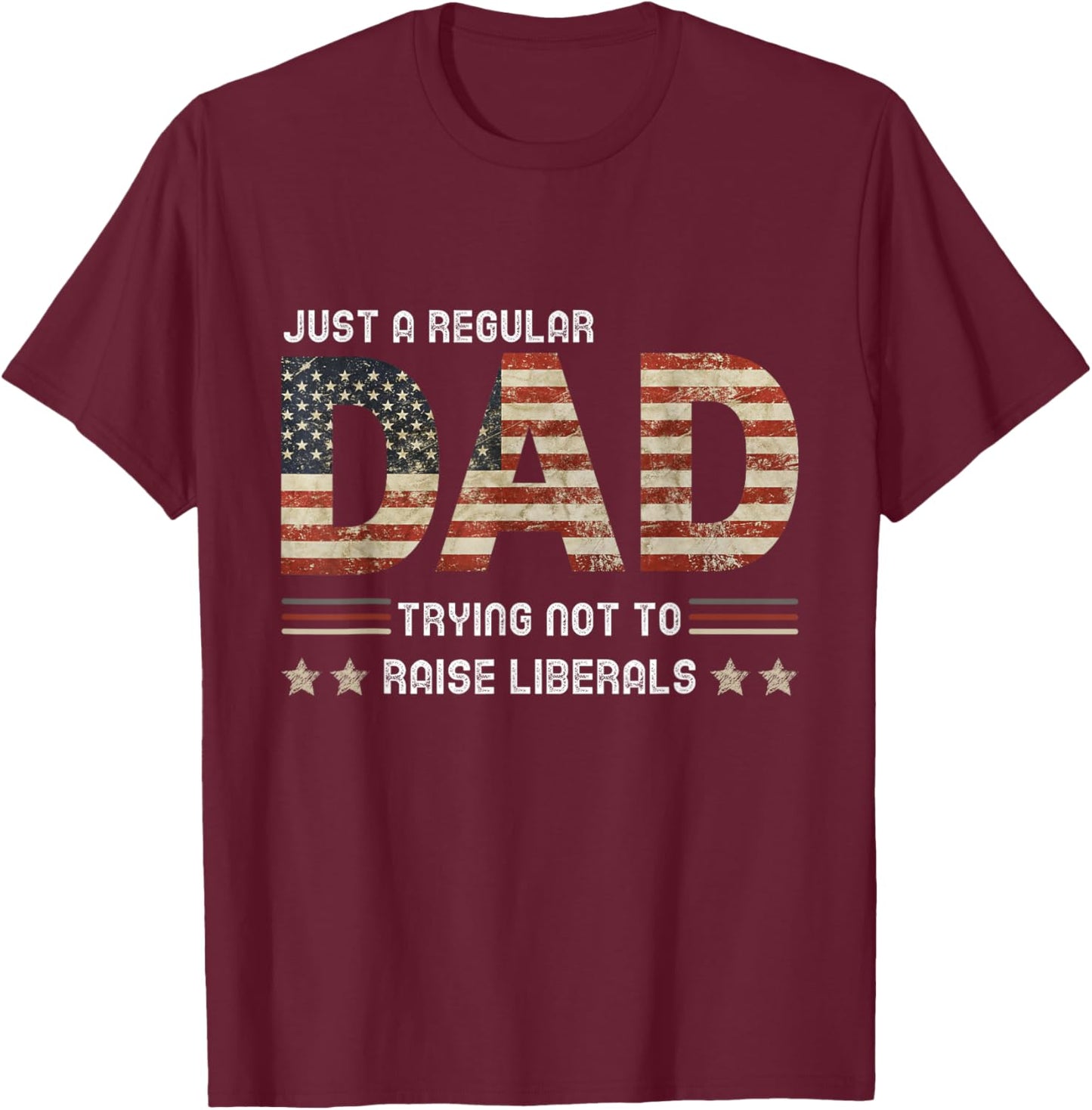 Just A Regular Dad Trying Not To Raise Liberals Fathers day T-Shirt - T-Shirt | Maroon