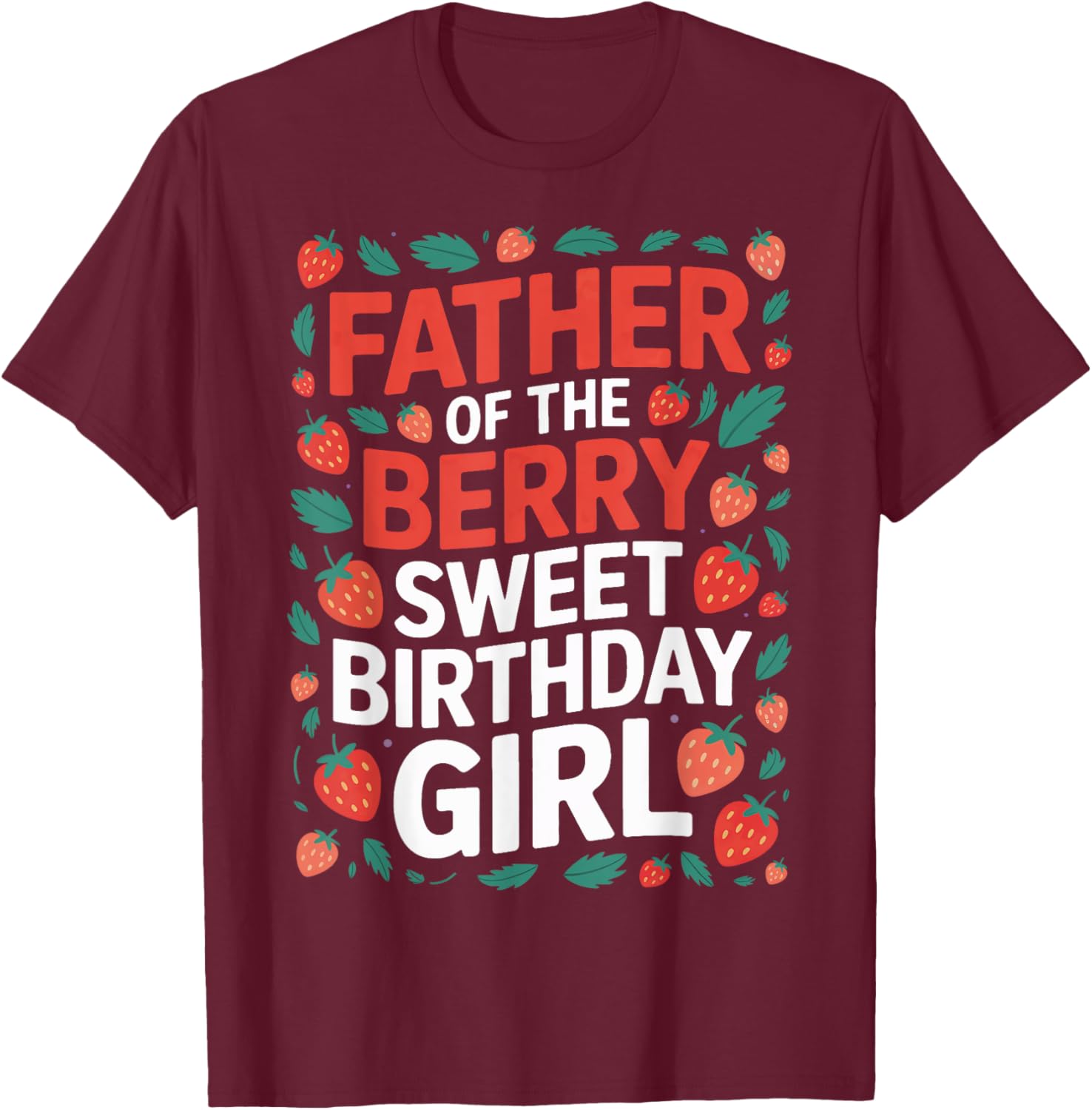 Berry Sweet Birthday Girl Dad Strawberry Matching Family T-Shirt - T-Shirt | Maroon
