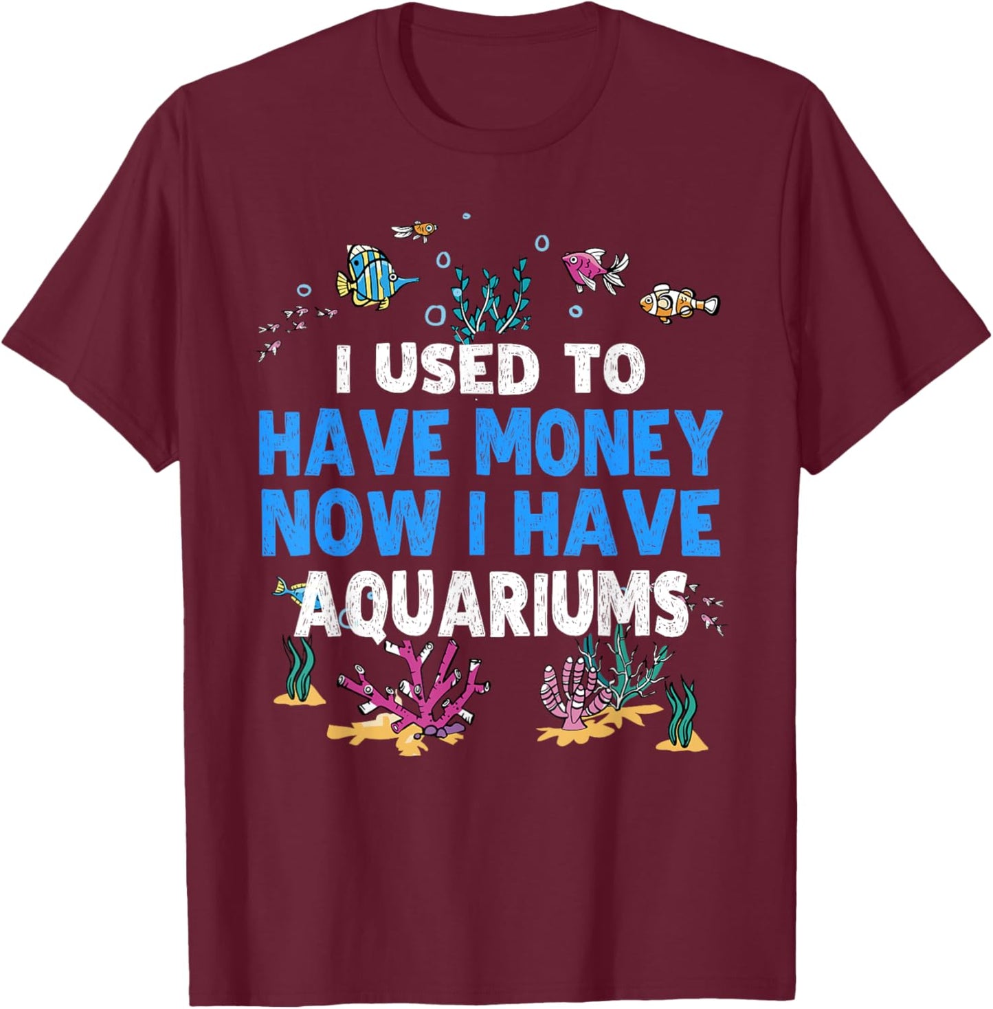 I Used To Have Money Now I Have Aquariums Lover Aquarist T-Shirt - T-Shirt | Maroon