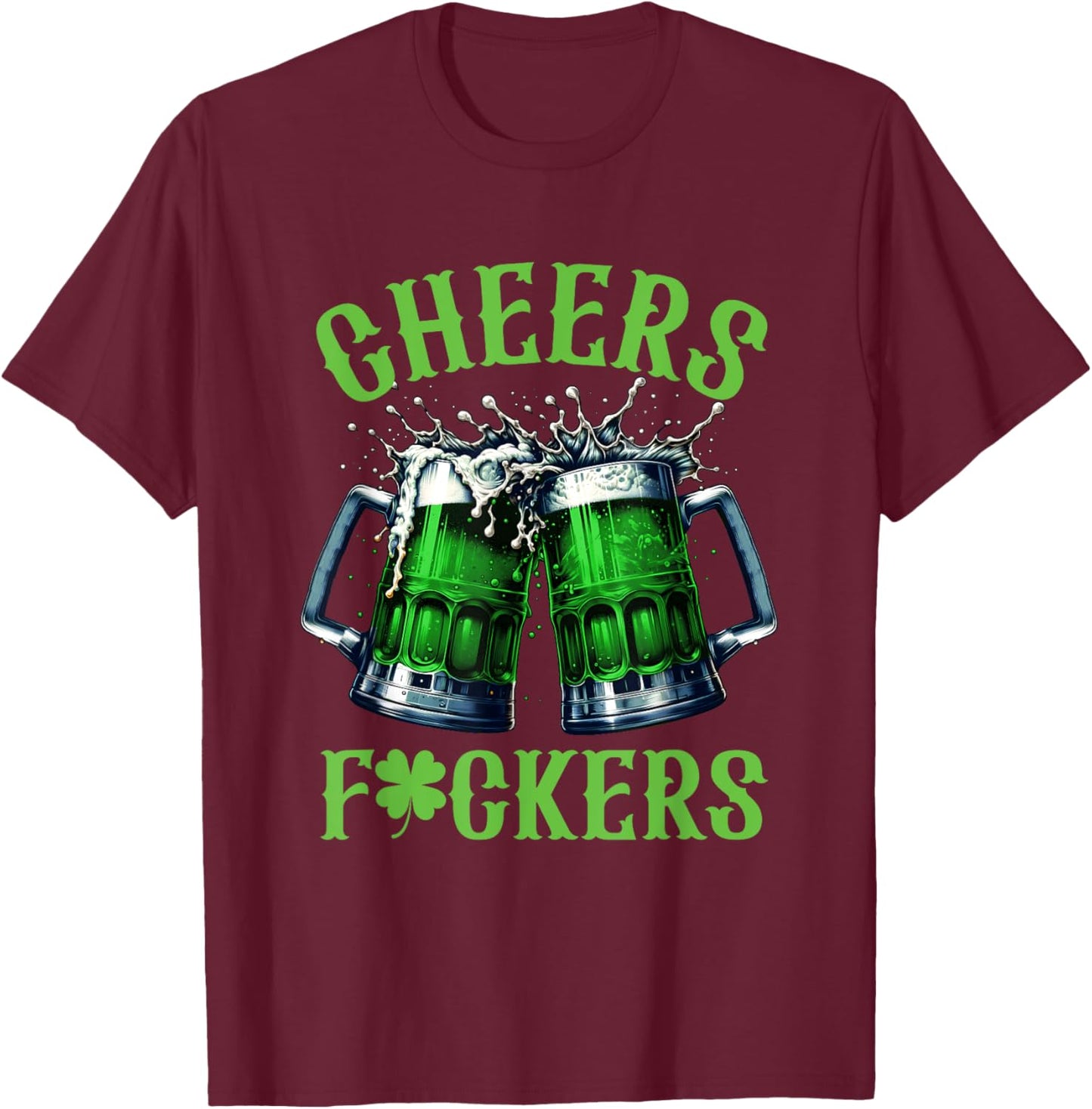 Cheers Fuckers Funny St Patricks Day Irish Drinking T-Shirt - T-Shirt | Maroon