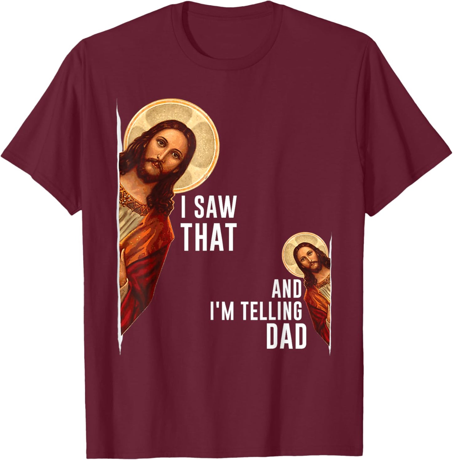 I Saw That I'm Telling Dad Funny Religious Christian Jesus T-Shirt - T-Shirt | Maroon
