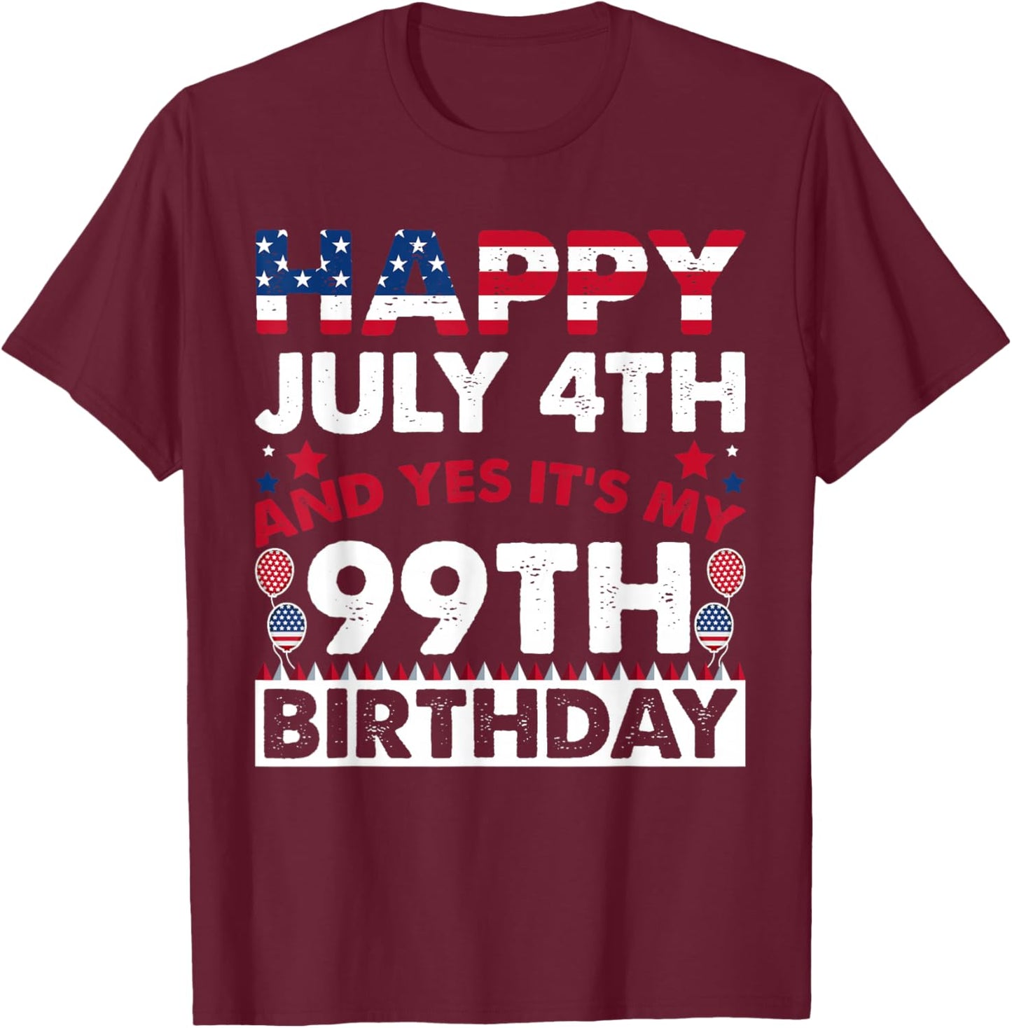 Happy July 4th and Yes It's My 99th Birthday Independence T-Shirt - T-Shirt | Maroon