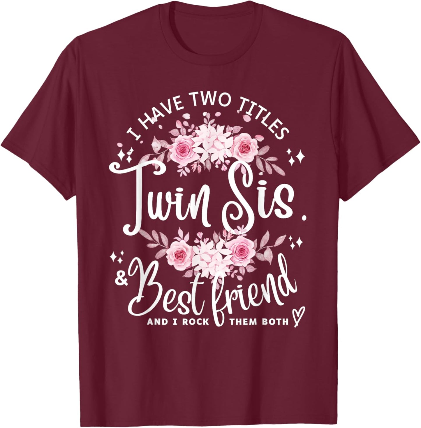 I Have Two Titles Twin Sister & Best Friend I Rock Them Both T-Shirt - T-Shirt | Maroon