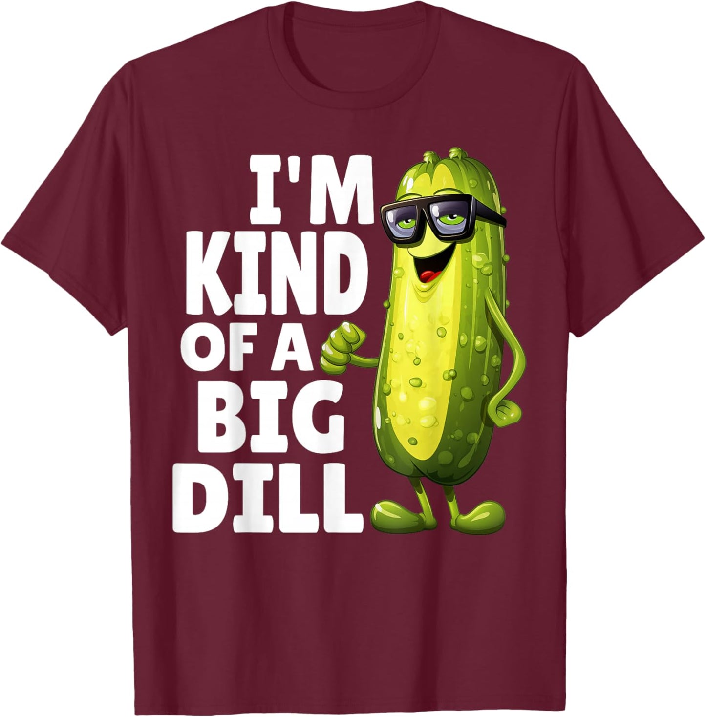 I'm Kind of A Big Dill Funny Dill Pickle With Glasses Veggie T-Shirt - T-Shirt | Maroon