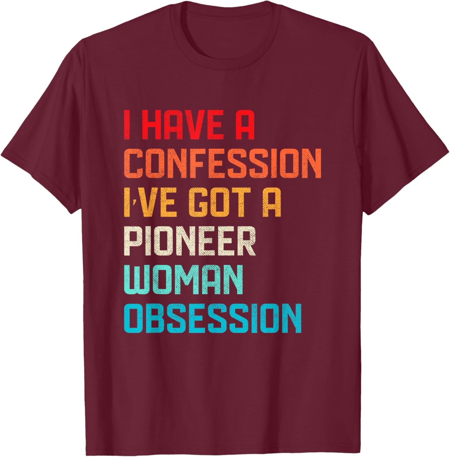 Funny Have No Confession I've Got Pioneer Woman Obsession T-Shirt - T-Shirt | Maroon