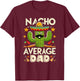 Cinco De Mayo Family Matching Shirts Nacho Average Dad Men T-Shirt - T-Shirt | Maroon