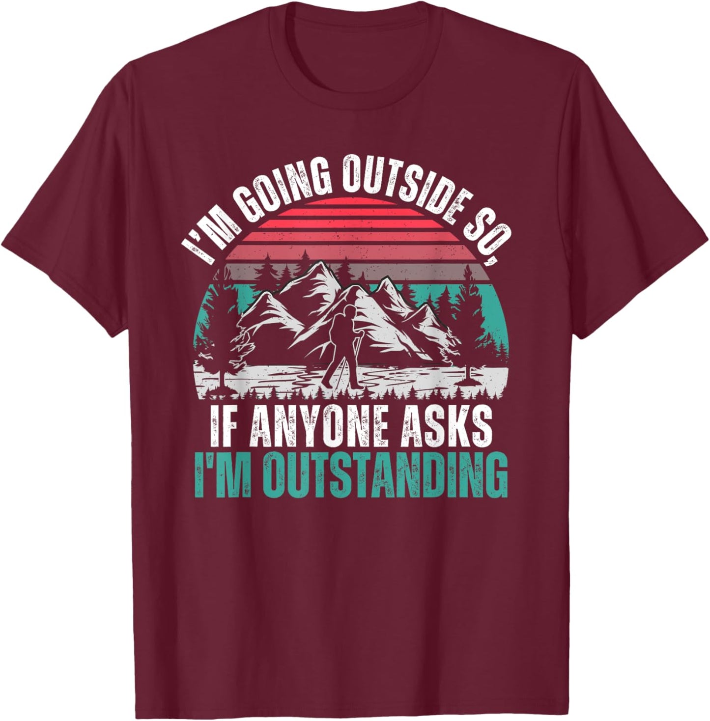 I'm Going To Stand Outside So If Anyone Asks I'm Outstanding T-Shirt - T-Shirt | Maroon