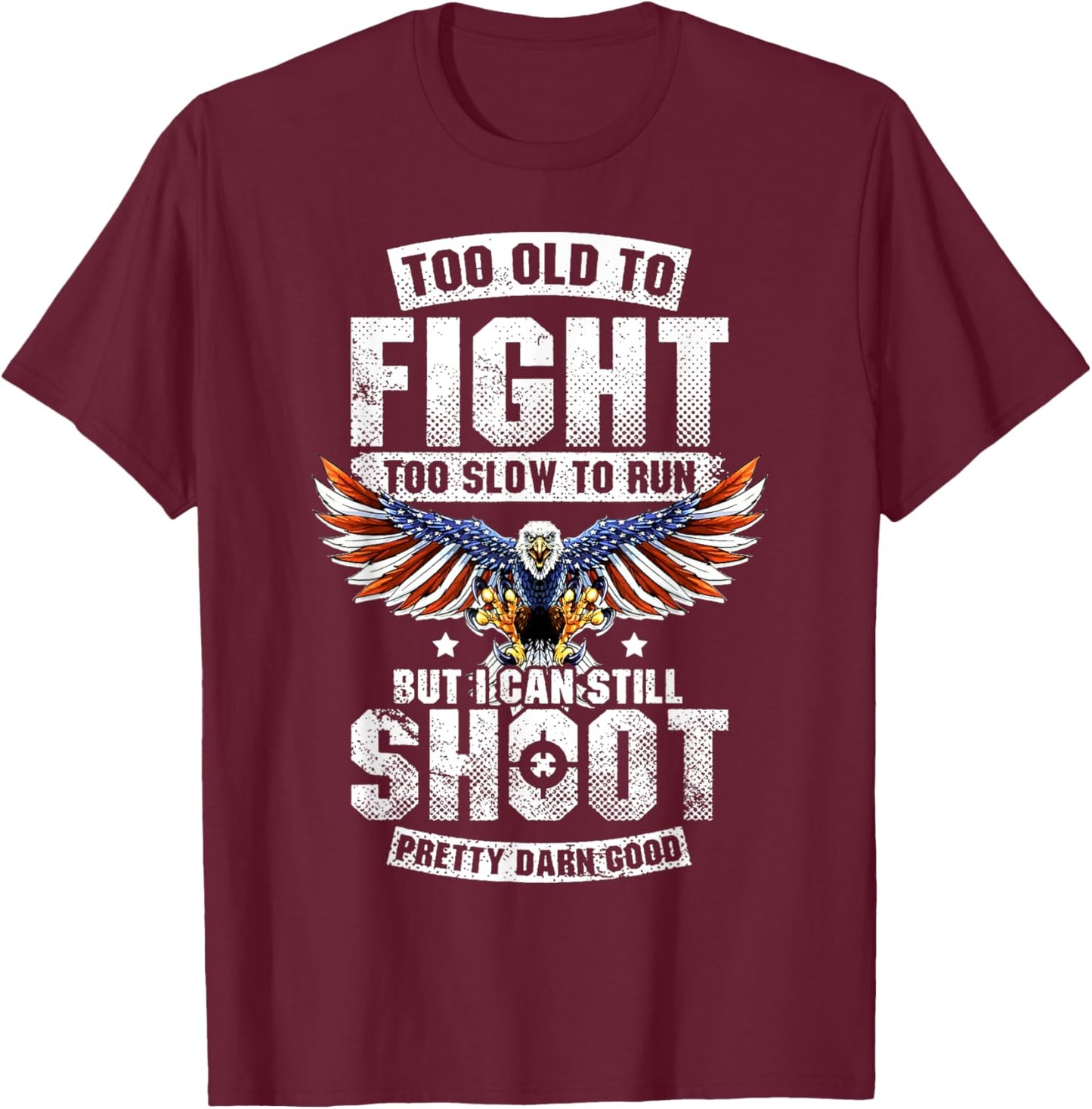 Too Old To Fight Too Slow To Run But I Can Still Shoot T-Shirt - T-Shirt | Maroon
