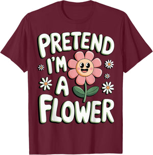 Pretend I'm A Flower T-Shirt - T-Shirt | Maroon