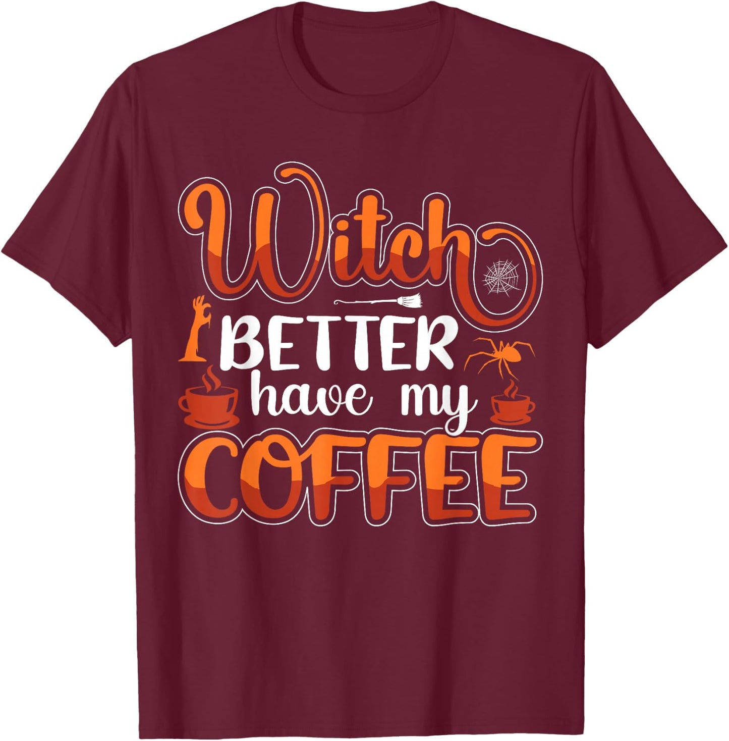 Witch Better Have My Coffee T-Shirt - T-Shirt | Maroon