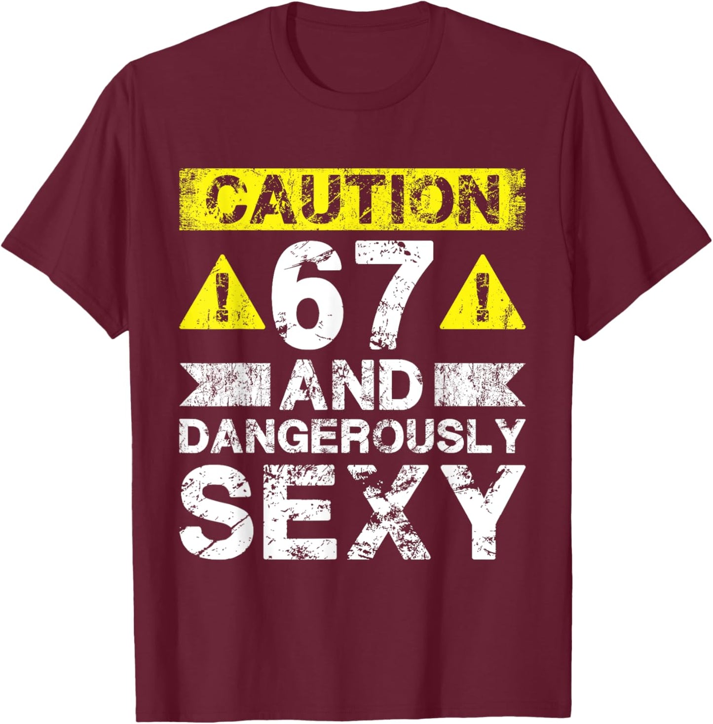 67 And Dangerously Sexy - 67 Year Old Funny 67th Birthday T-Shirt - T-Shirt | Maroon