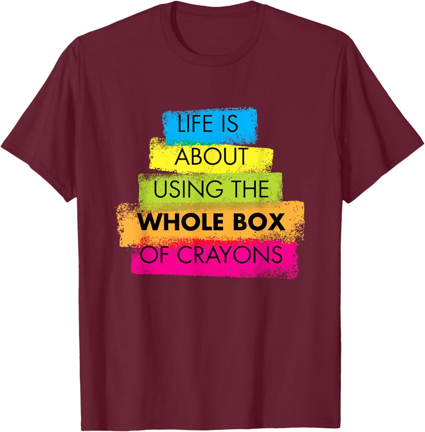 Life is About Using Whole Box of Crayons T-Shirt - T-Shirt | Maroon