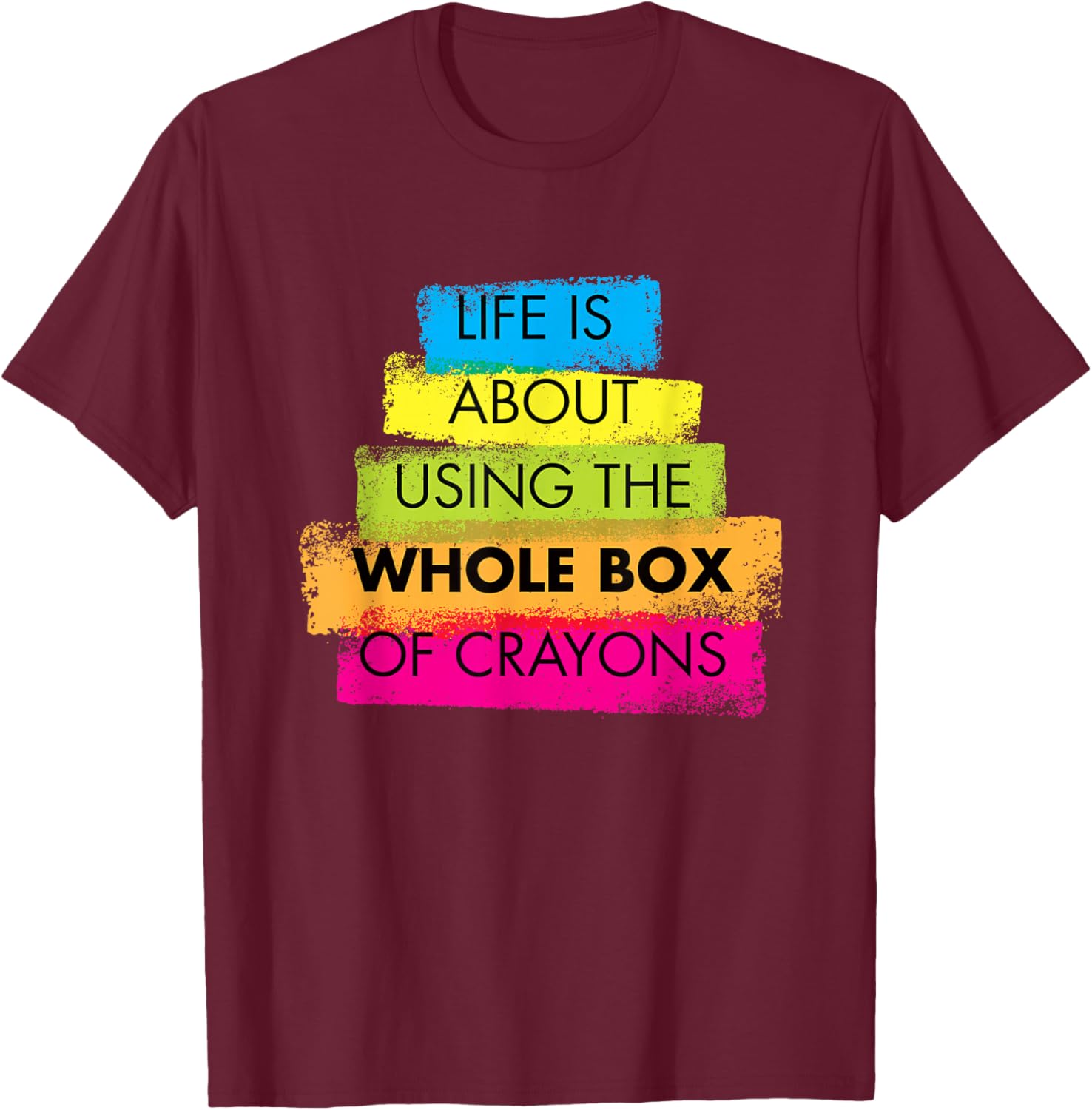 Life is About Using Whole Box of Crayons T-Shirt - T-Shirt | Maroon