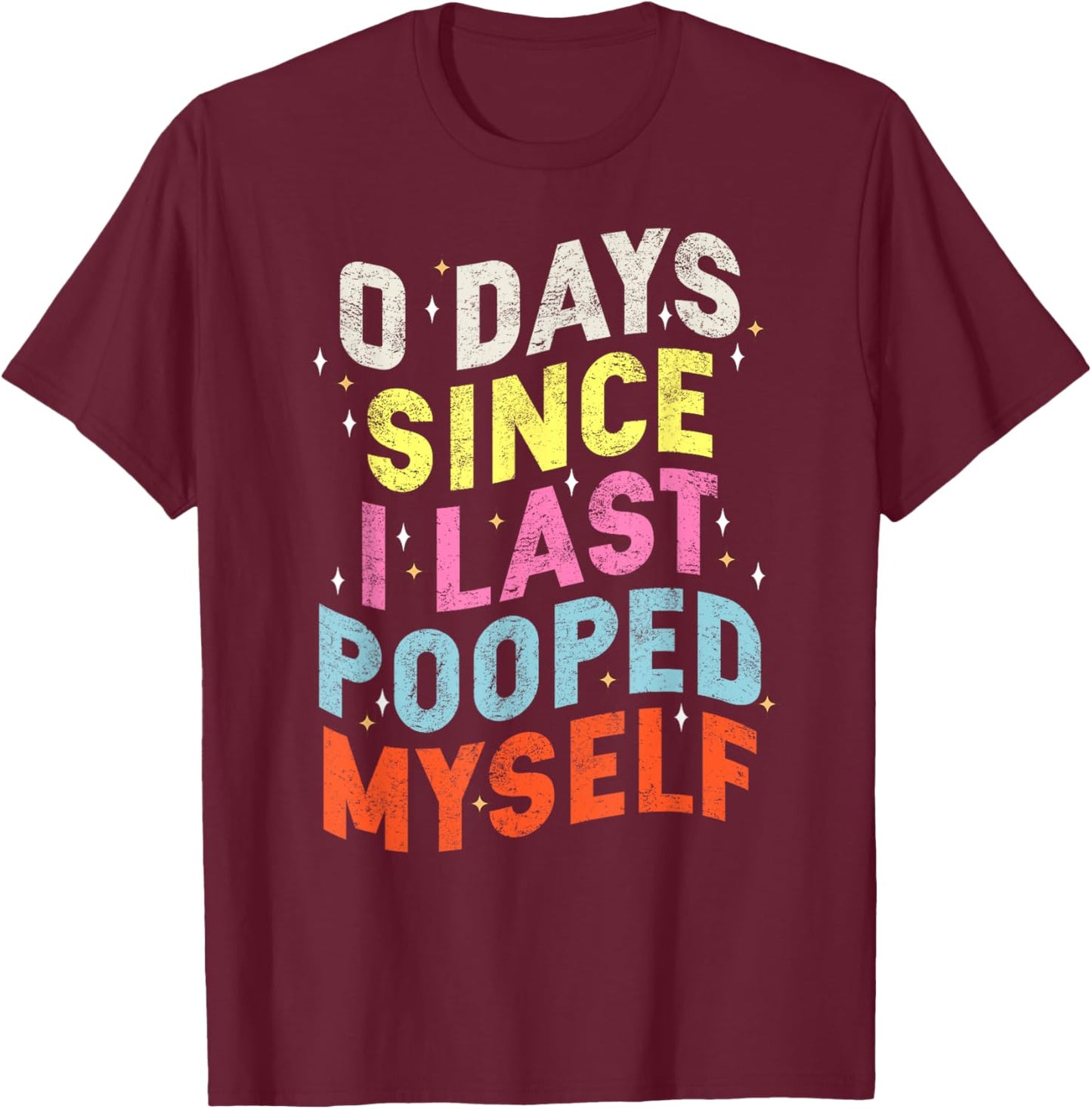 0 Days Since I Last Pooped Myself Funny Adult Humor Meme T-Shirt - T-Shirt | Maroon