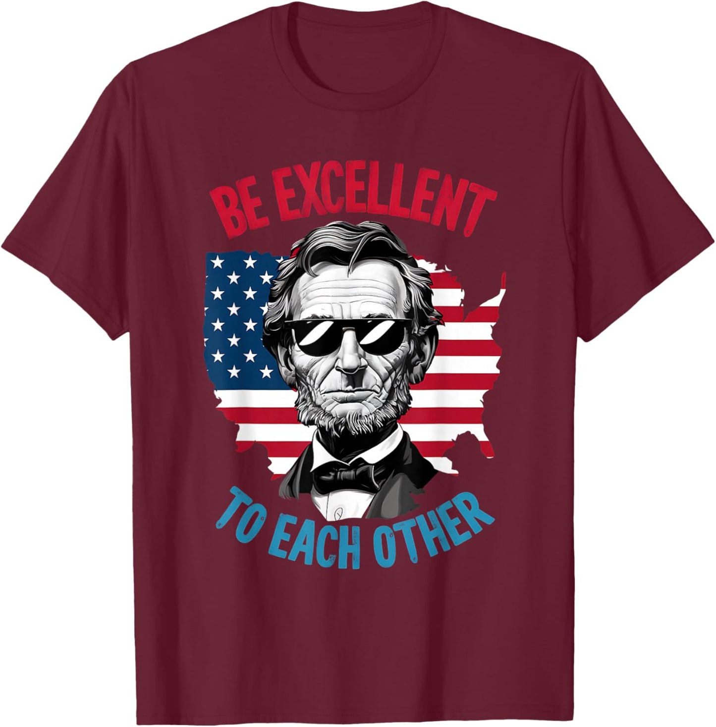 be Excellent to Each Other US Map Flag Abe Abraham Lincoln T-Shirt - T-Shirt | Maroon