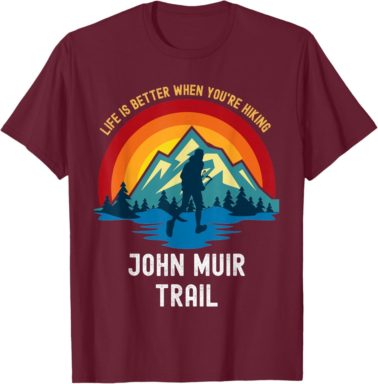 Life Is Better When You're Hiking John Muir Trail T-Shirt - T-Shirt | Maroon
