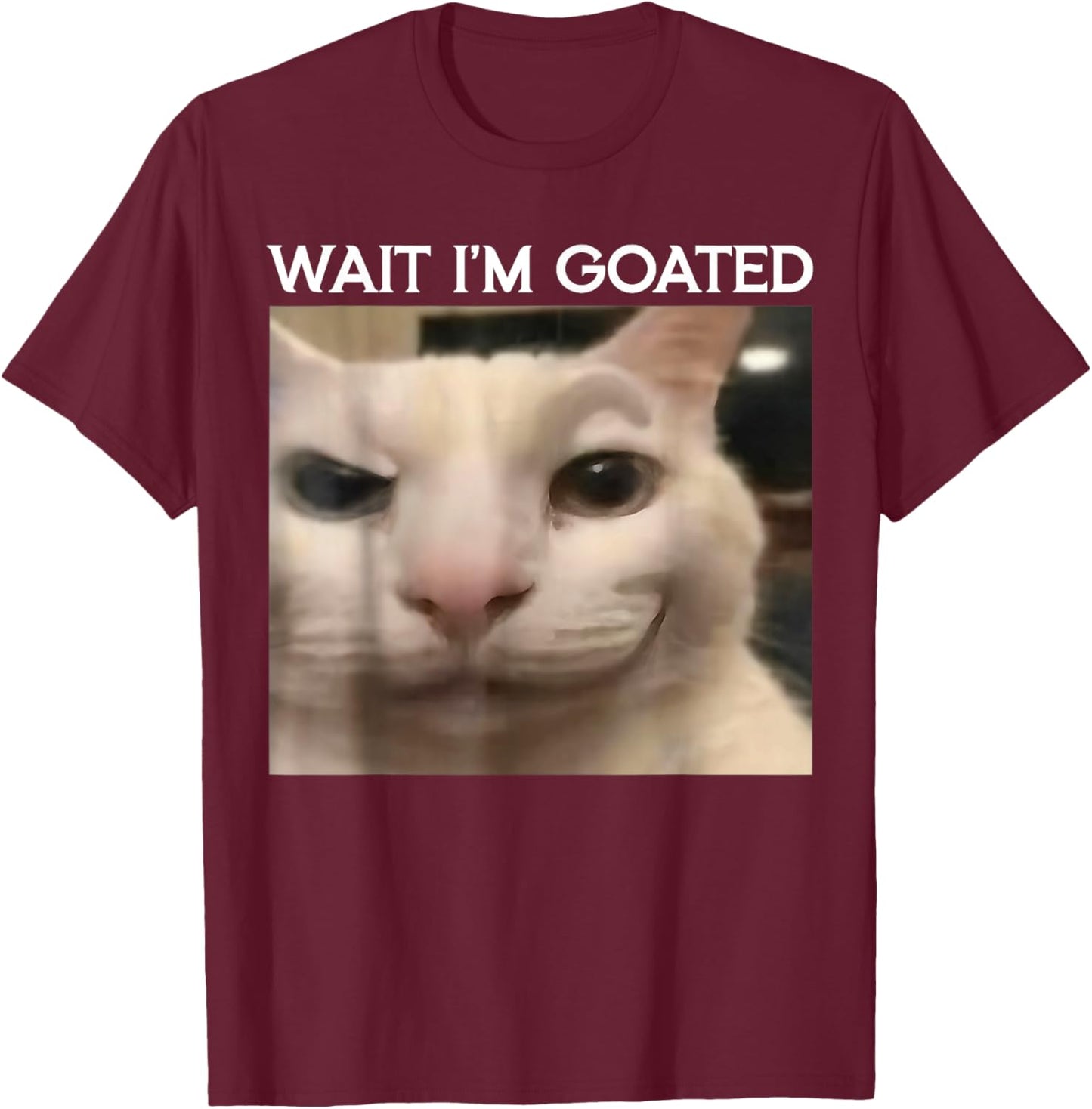 Wait I'm Goated Cat Funny Silly Cat Staring Cat Funny Meme T-Shirt - T-Shirt | Maroon