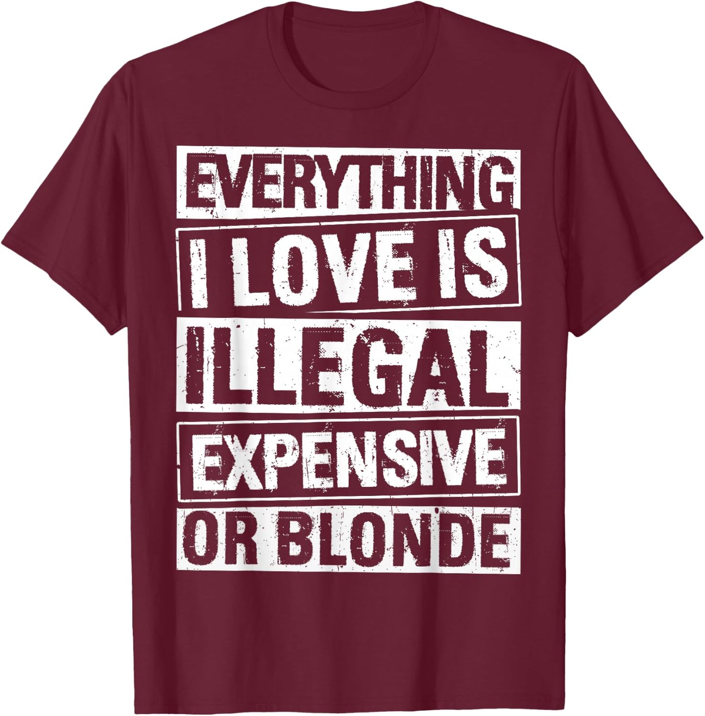 Everything I Love is Illegal Expensive OR Blonde T-Shirt - T-Shirt | Maroon